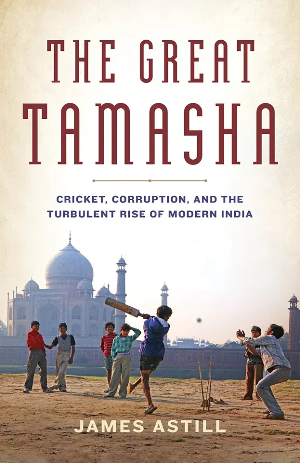The Great Tamasha: Cricket, Corruption, and the Turbulent Rise of Modern India