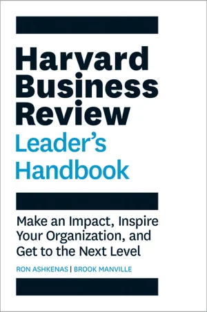 The Harvard Business Review Leader's Handbook: Make an Impact, Inspire Your Organization, and Get to the Next Level (HBR Handbook Series)