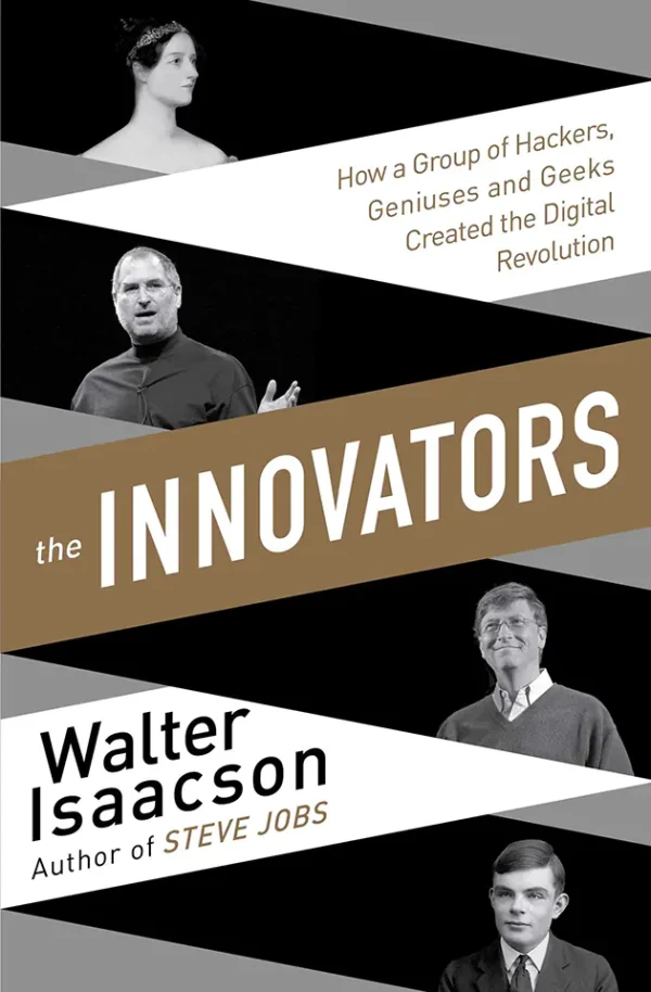 The Innovators: How a Group of Hackers, Geniuses, and Geeks Created the Digital Revolution