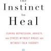 The Instinct to Heal: Curing Depression, Anxiety and Stress Without Drugs and Without Talk Therapy