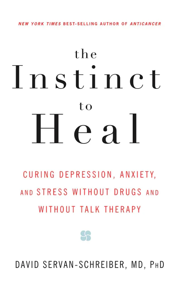 The Instinct to Heal: Curing Depression, Anxiety and Stress Without Drugs and Without Talk Therapy