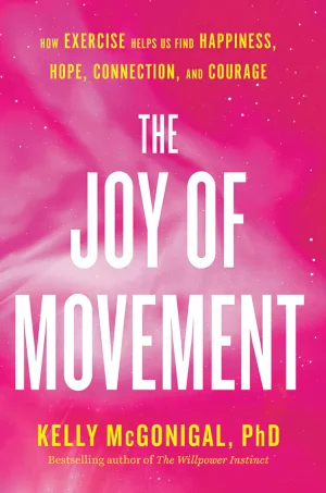 The Joy of Movement: How Exercise Helps Us Find Happiness, Hope, Connection, and Courage