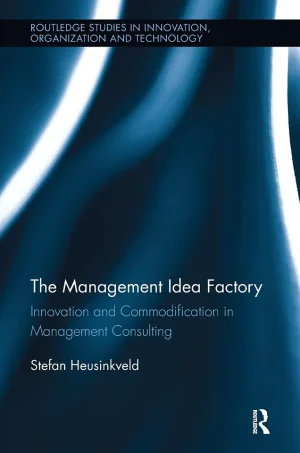 The Management Idea Factory: Innovation and Commodification in Management Consulting (B5)