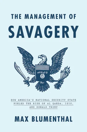 The Management of Savagery - How America's National Security State Fueled the Rise of Al Qaeda, ISIS, and Donald Trump