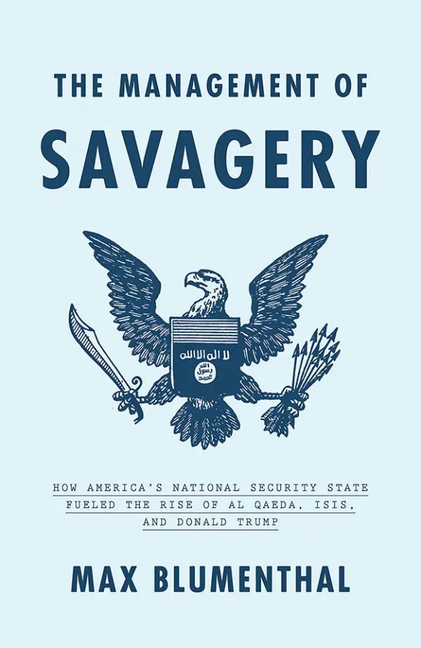 The Management of Savagery - How America's National Security State Fueled the Rise of Al Qaeda, ISIS, and Donald Trump
