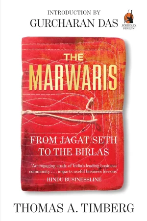 The Marwaris: From Jagat Seth to the Birlas (The Story of Indian Business)