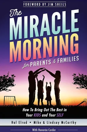 The Miracle Morning for Parents and Families: How to Bring Out the Best in Your KIDS and Your SELF
