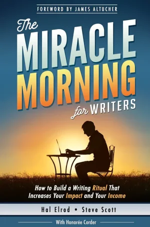The Miracle Morning for Writers: How to Build a Writing Ritual That Increases Your Impact and Your Income