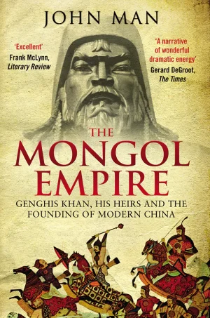 The Mongol Empire: Genghis Khan, his heirs and the founding of modern China