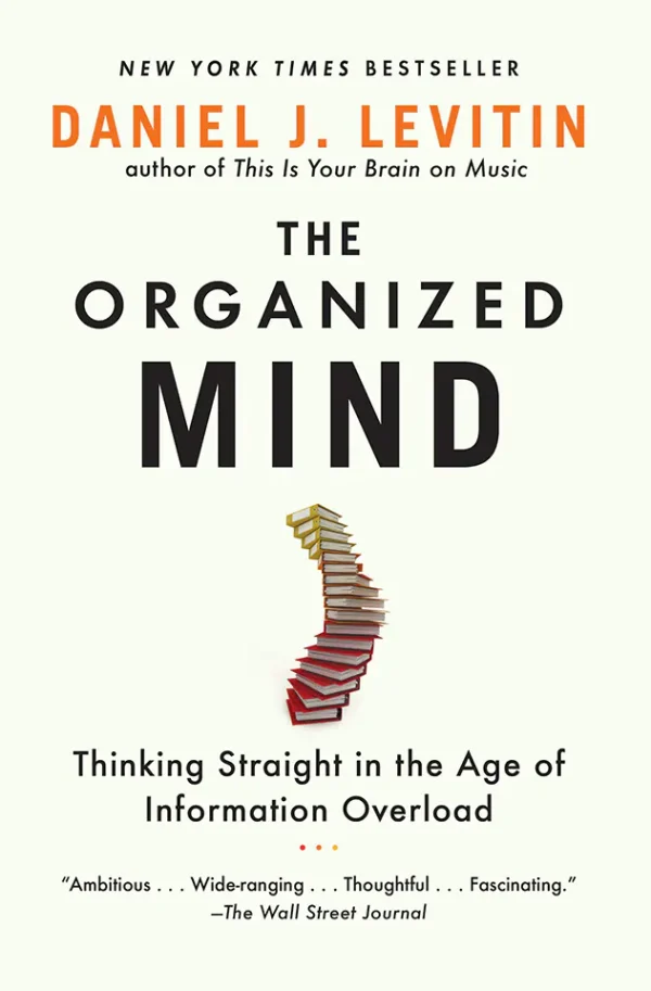 The Organized Mind: Thinking Straight in the Age of Information Overload