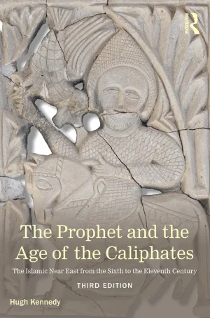 The Prophet and the age of the caliphates : the Islamic Near East from the sixth to the eleventh century - Third Edition (B5)
