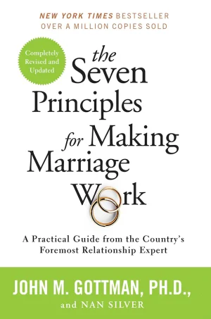 The Seven Principles for Making Marriage Work: A Practical Guide from the Country's Foremost Relationship Expert