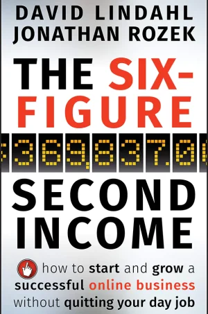 The Six-Figure Second Income: How to Start and Grow a Successful Online Business Without Quitting Your Day Job