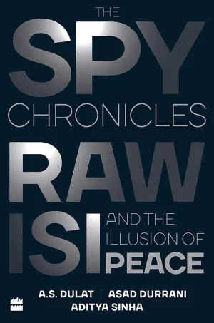 The Spy Chronicles RAW, ISI and the Illusion of Peace