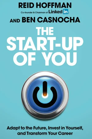 The Start-up of You: Adapt to the Future, Invest in Yourself, and Transform Your Career
