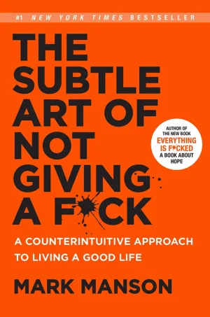 The Subtle Art of Not Giving a F*ck - A Counterintuitive Approach to Living a Good Life