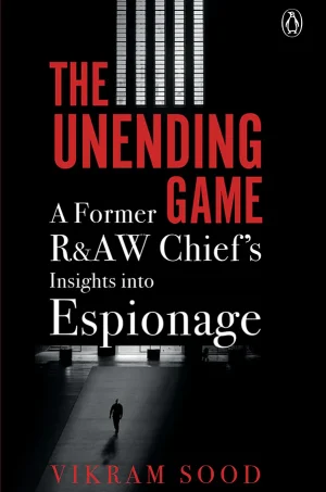 The Unending Game - A Former R&AW Chief’s Insights into Espionage