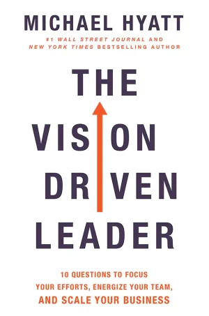 The Vision-Driven Leader: 10 Questions to Focus Your Efforts, Energize Your Team, and Scale Your Business