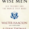 The Wise Men: Six Friends and the World They Made