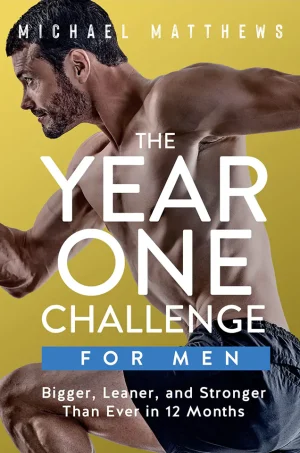 The Year One Challenge for Men: Bigger, Leaner, and Stronger Than Ever in 12 Months
