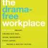 The drama free workplace How You Can Prevent Unconscious Bias, Sexual Harassment, Ethics Lapses, and Inspire a Healthy Culture
