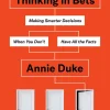 Thinking in Bets - Making Smarter Decisions When You Don't Have All the Facts