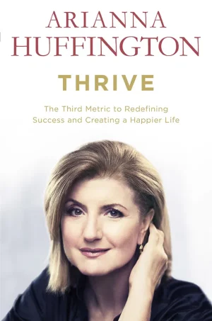 Thrive - The Third Metric to Redefining Success and Creating a Life of Well-Being, Wisdom, and Wonder