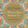 To Bless the Space Between Us: A Book of Blessings
