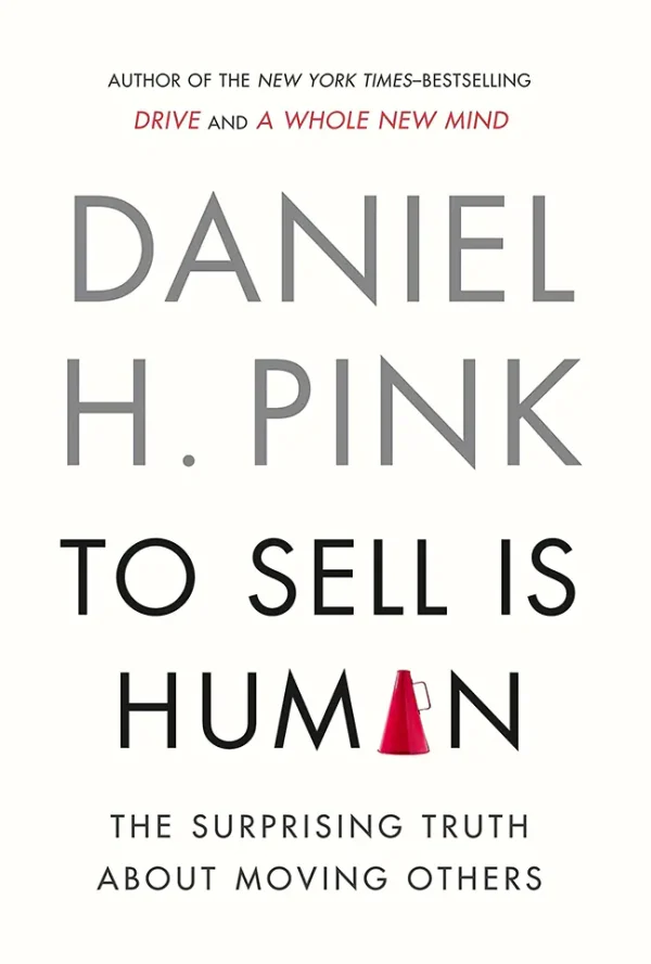 To Sell Is Human: The Surprising Truth About Moving Others