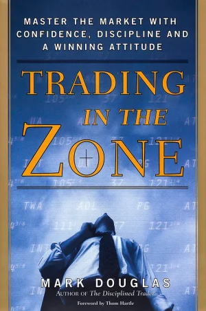 Trading in the Zone - Master the Market with Confidence, Discipline, and a Winning Attitude