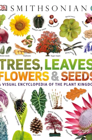 Trees, Leaves, Flowers and Seeds A Visual Encyclopedia of the Plant Kingdom (B5) (Color) (Graphic)