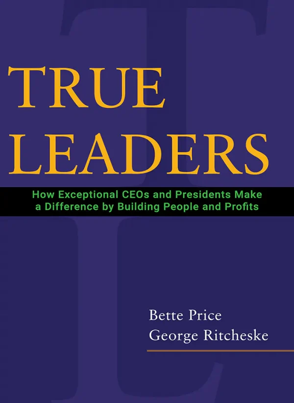 True Leaders: How Exceptional CEOs and Presidents Make a Difference by Building People and Profits (B5)
