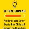 Ultralearning: Master Hard Skills, Outsmart the Competition, and Accelerate Your Career