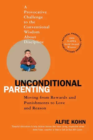 Unconditional Parenting: Moving from Rewards and Punishments to Love and Reason