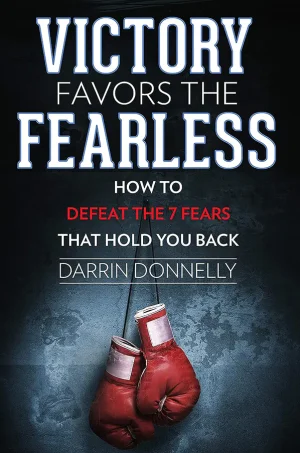 Victory Favors the Fearless: How to Defeat the 7 Fears That Hold You Back