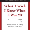 What I Wish I Knew When I Was 20