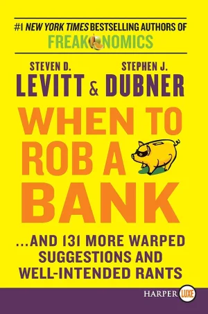 When to Rob a Bank and 131 More Warped Suggestions and Well-Intended Rants