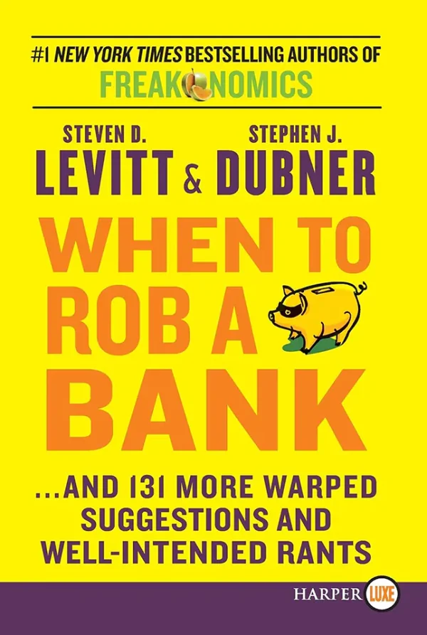 When to Rob a Bank and 131 More Warped Suggestions and Well-Intended Rants