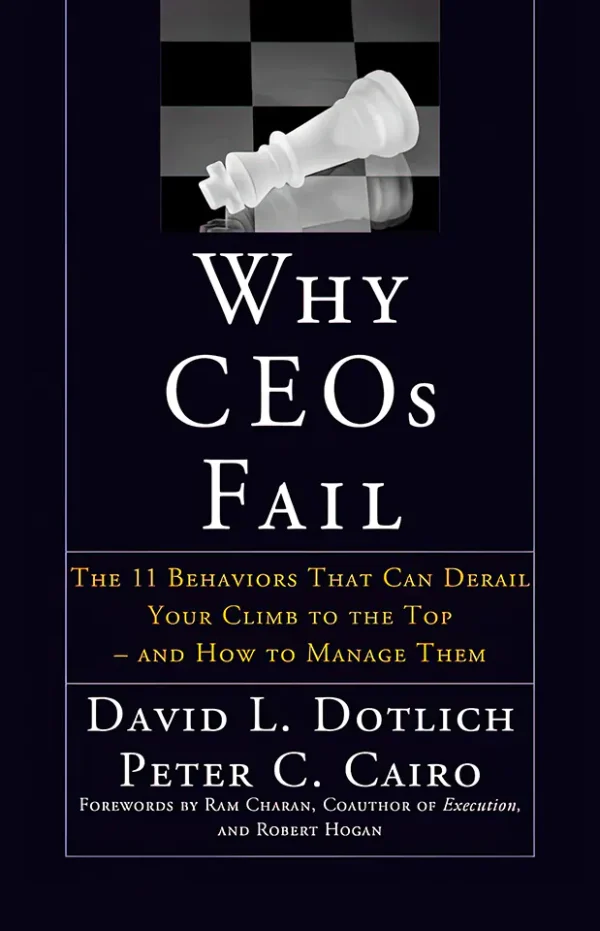 Why CEO's Fail: The 11 Behaviors That Can Derail Your Climb to the Top and How to Manage Them (B5)
