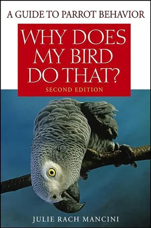 Why Does My Bird Do That A Guide to Parrot Behavior (B5)