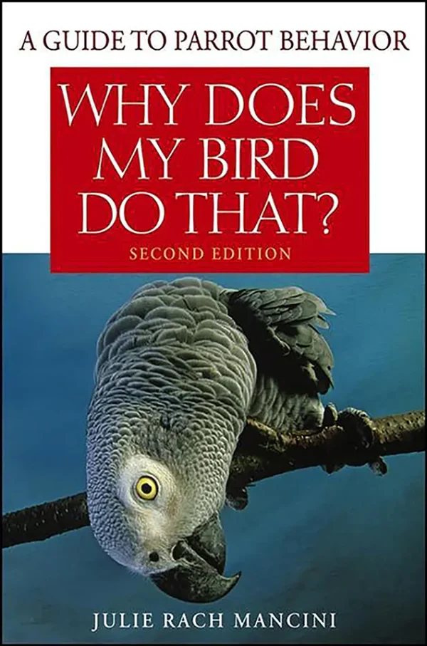 Why Does My Bird Do That A Guide to Parrot Behavior (B5)