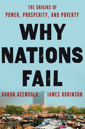 Why Nations Fail - The Origins of Power, Prosperity, and Poverty