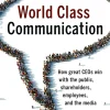 World Class Communication: How Great CEOs Win with the Public, Shareholders, Employees, and the Media (1st Edition) (B5)