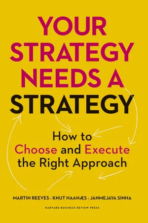 Your Strategy Needs a Strategy: How to Choose and Execute the Right Approach