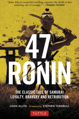 47 Ronin: The Classic Tale of Samurai Loyalty, Bravery and Retribution