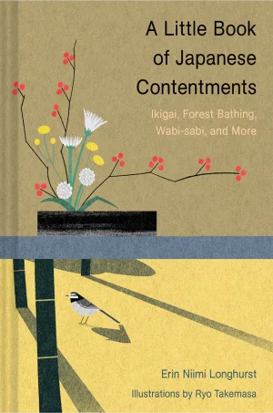 A Little Book of Japanese Contentments: Ikigai, Forest Bathing, Wabi-sabi, and More (Color)