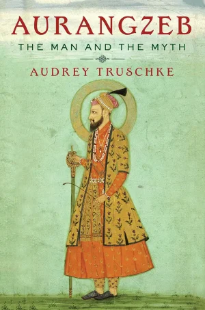 Aurangzeb The Man and The Myth