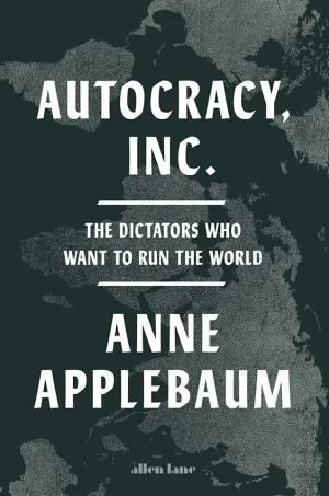 Autocracy, Inc.: The Dictators Who Want to Run the World