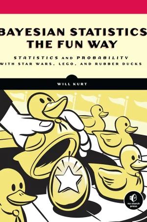 Bayesian Statistics the Fun Way: Understanding Statistics and Probability with Star Wars, LEGO, and Rubber Ducks (B5)