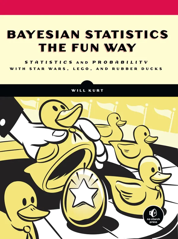 Bayesian Statistics the Fun Way: Understanding Statistics and Probability with Star Wars, LEGO, and Rubber Ducks (B5)